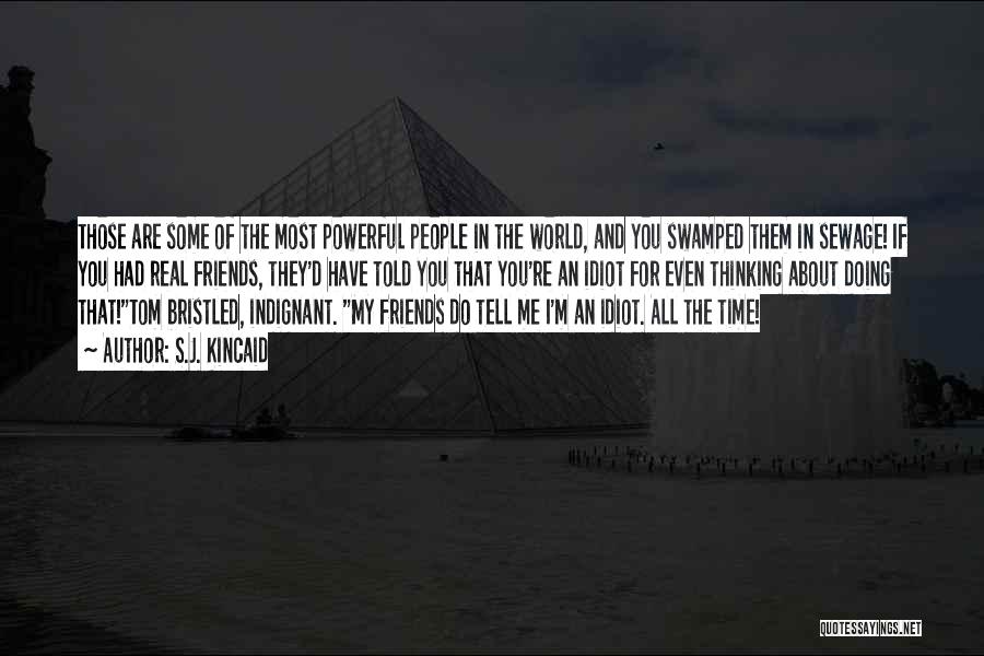 S.J. Kincaid Quotes: Those Are Some Of The Most Powerful People In The World, And You Swamped Them In Sewage! If You Had