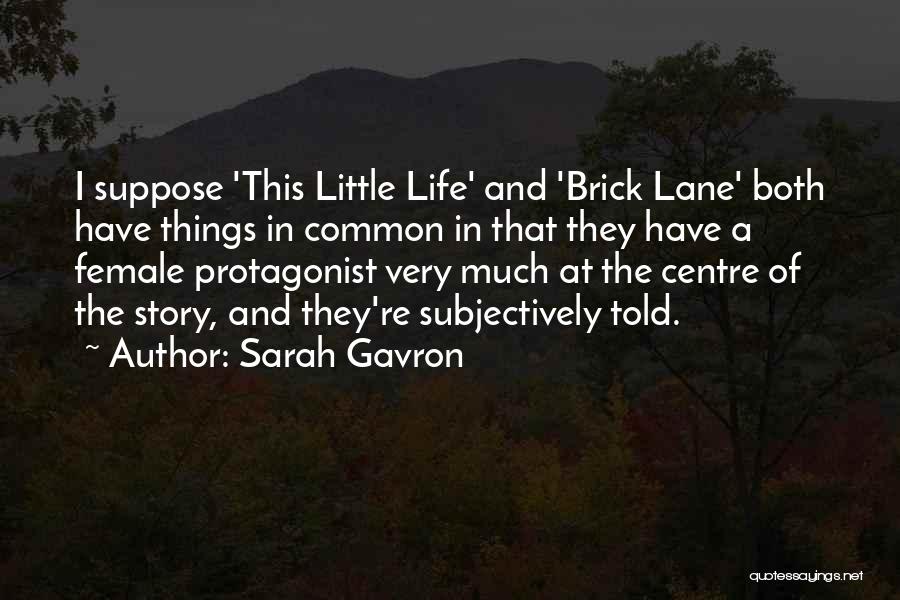 Sarah Gavron Quotes: I Suppose 'this Little Life' And 'brick Lane' Both Have Things In Common In That They Have A Female Protagonist