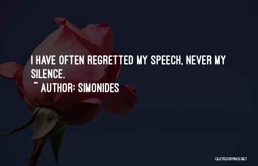 Simonides Quotes: I Have Often Regretted My Speech, Never My Silence.