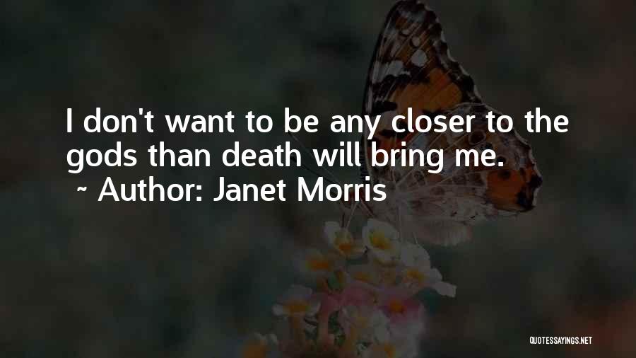 Janet Morris Quotes: I Don't Want To Be Any Closer To The Gods Than Death Will Bring Me.