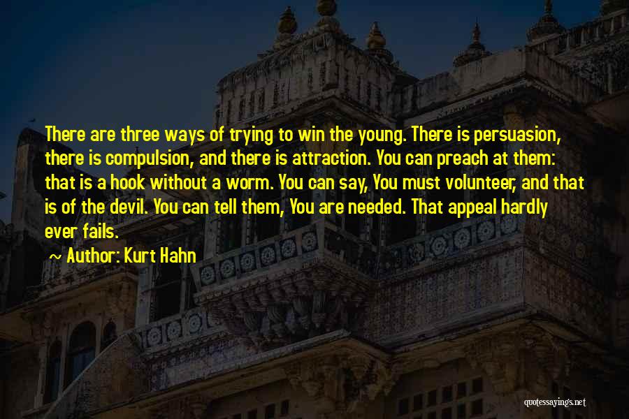 Kurt Hahn Quotes: There Are Three Ways Of Trying To Win The Young. There Is Persuasion, There Is Compulsion, And There Is Attraction.