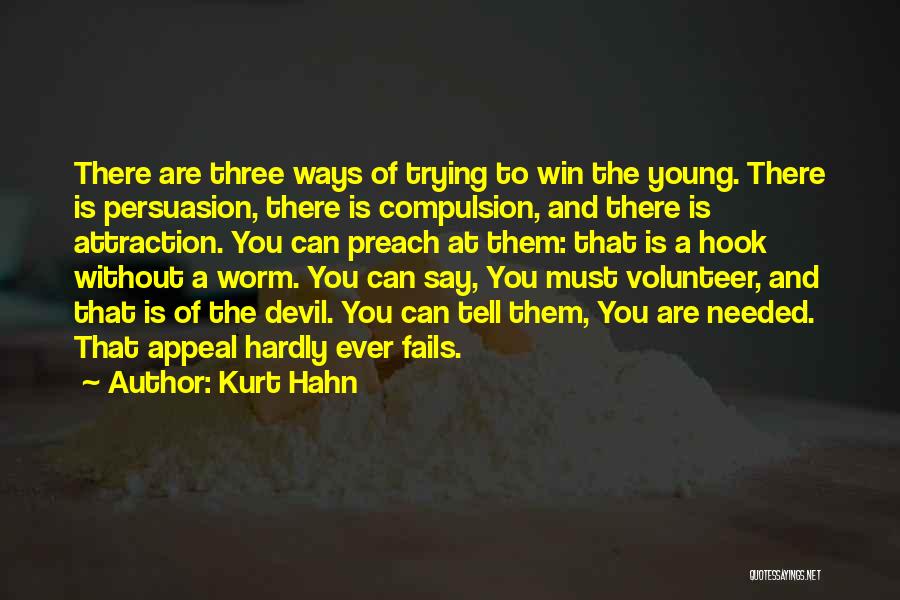 Kurt Hahn Quotes: There Are Three Ways Of Trying To Win The Young. There Is Persuasion, There Is Compulsion, And There Is Attraction.