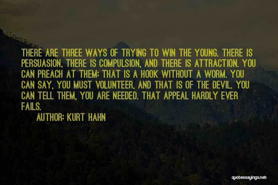 Kurt Hahn Quotes: There Are Three Ways Of Trying To Win The Young. There Is Persuasion, There Is Compulsion, And There Is Attraction.