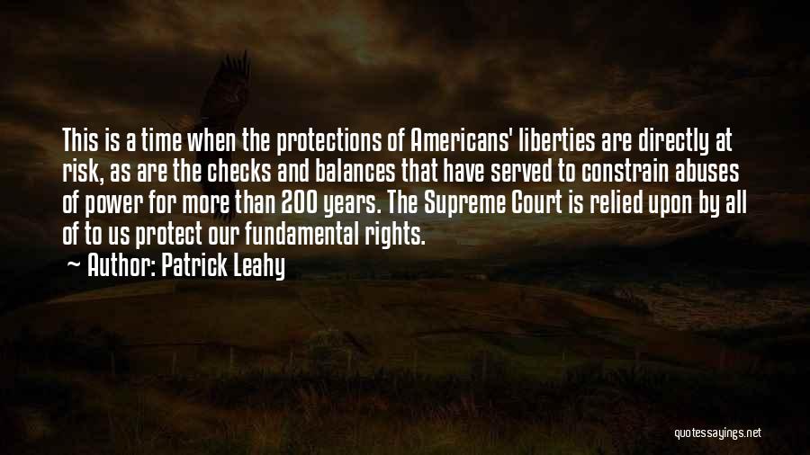 Patrick Leahy Quotes: This Is A Time When The Protections Of Americans' Liberties Are Directly At Risk, As Are The Checks And Balances