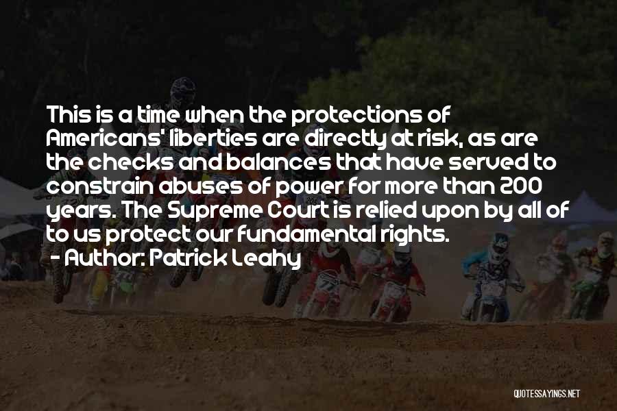 Patrick Leahy Quotes: This Is A Time When The Protections Of Americans' Liberties Are Directly At Risk, As Are The Checks And Balances