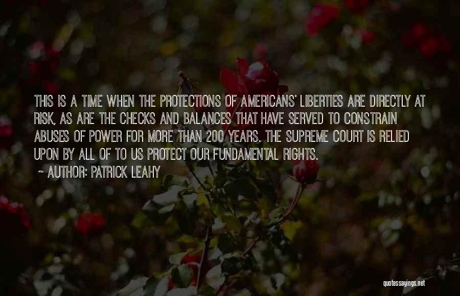 Patrick Leahy Quotes: This Is A Time When The Protections Of Americans' Liberties Are Directly At Risk, As Are The Checks And Balances