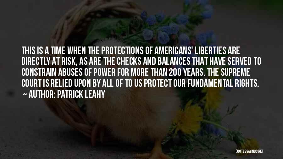 Patrick Leahy Quotes: This Is A Time When The Protections Of Americans' Liberties Are Directly At Risk, As Are The Checks And Balances
