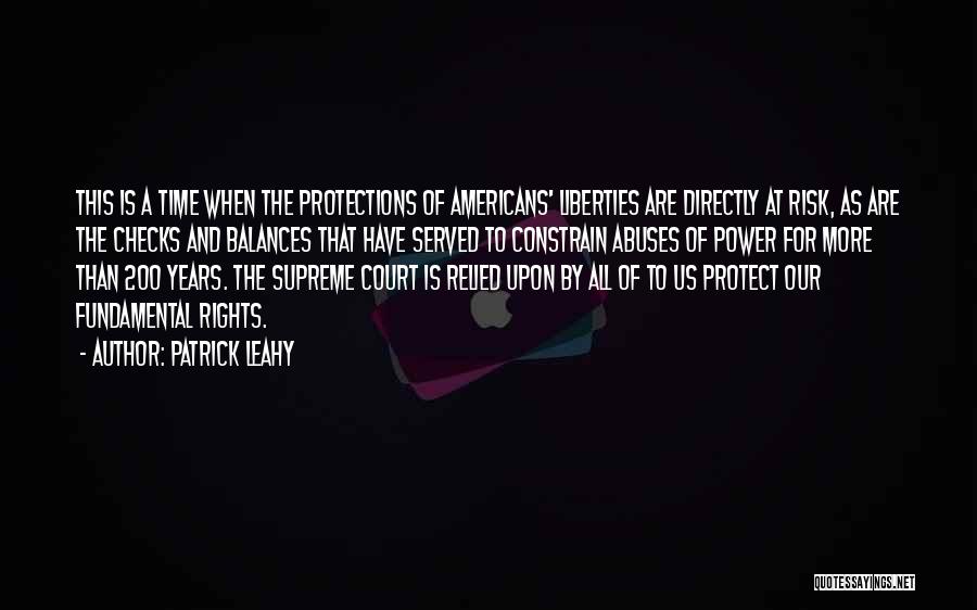 Patrick Leahy Quotes: This Is A Time When The Protections Of Americans' Liberties Are Directly At Risk, As Are The Checks And Balances