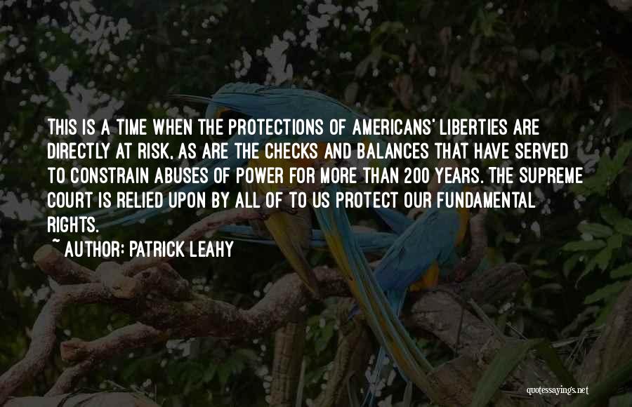 Patrick Leahy Quotes: This Is A Time When The Protections Of Americans' Liberties Are Directly At Risk, As Are The Checks And Balances