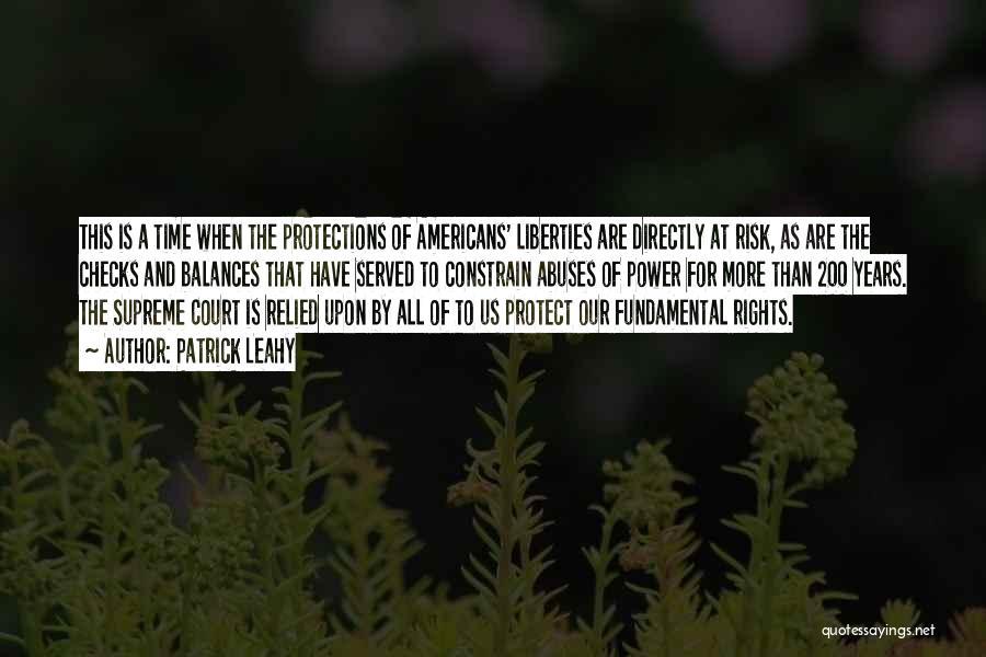 Patrick Leahy Quotes: This Is A Time When The Protections Of Americans' Liberties Are Directly At Risk, As Are The Checks And Balances