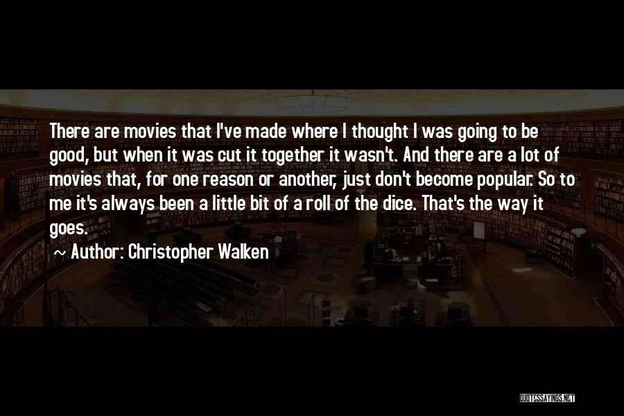 Christopher Walken Quotes: There Are Movies That I've Made Where I Thought I Was Going To Be Good, But When It Was Cut