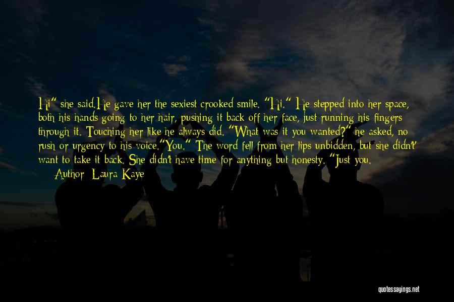 Laura Kaye Quotes: Hi She Said.he Gave Her The Sexiest Crooked Smile. Hi. He Stepped Into Her Space, Both His Hands Going To
