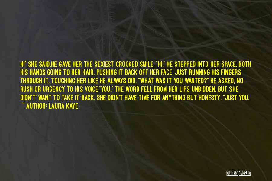 Laura Kaye Quotes: Hi She Said.he Gave Her The Sexiest Crooked Smile. Hi. He Stepped Into Her Space, Both His Hands Going To
