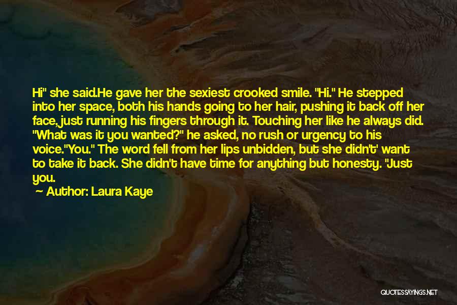 Laura Kaye Quotes: Hi She Said.he Gave Her The Sexiest Crooked Smile. Hi. He Stepped Into Her Space, Both His Hands Going To