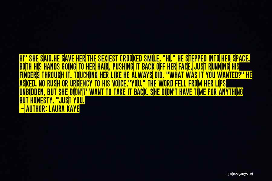 Laura Kaye Quotes: Hi She Said.he Gave Her The Sexiest Crooked Smile. Hi. He Stepped Into Her Space, Both His Hands Going To