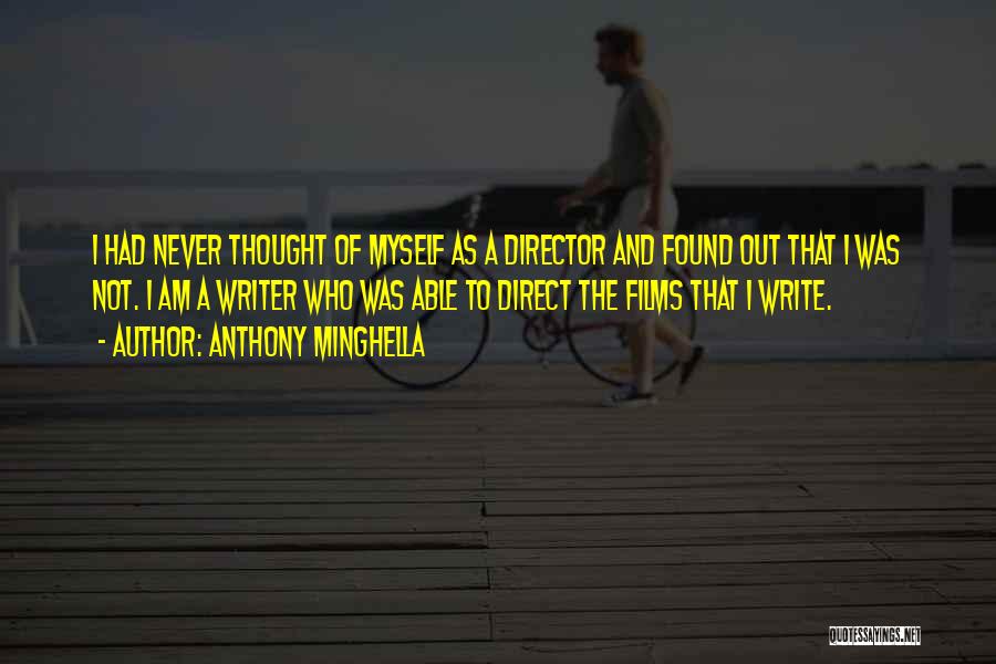 Anthony Minghella Quotes: I Had Never Thought Of Myself As A Director And Found Out That I Was Not. I Am A Writer