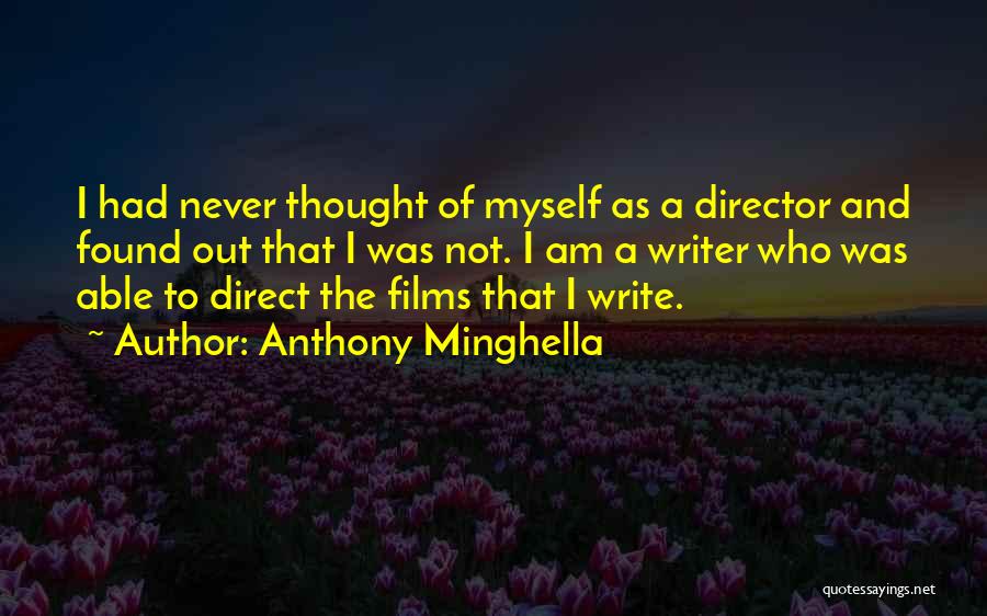 Anthony Minghella Quotes: I Had Never Thought Of Myself As A Director And Found Out That I Was Not. I Am A Writer