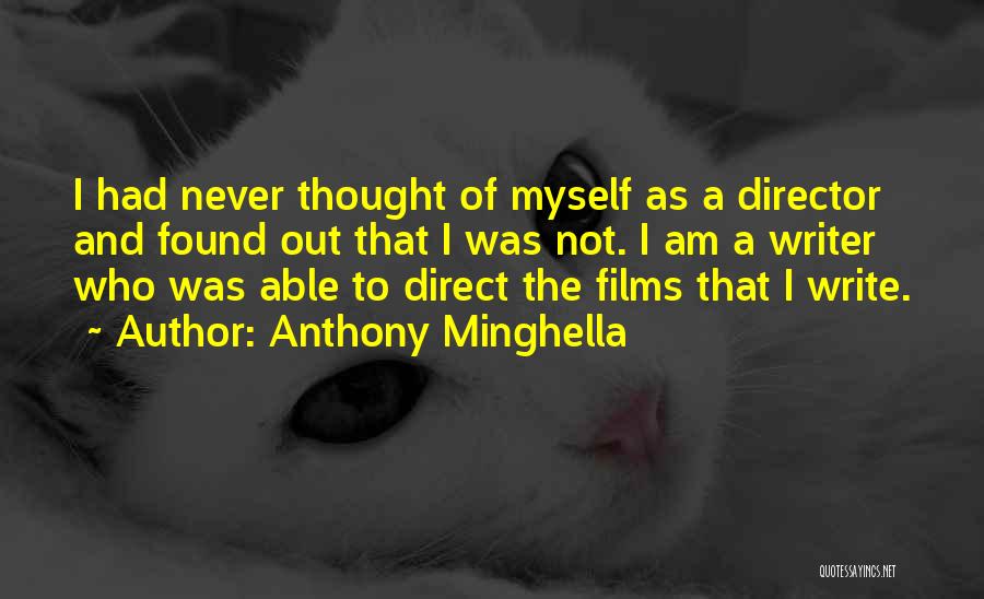 Anthony Minghella Quotes: I Had Never Thought Of Myself As A Director And Found Out That I Was Not. I Am A Writer