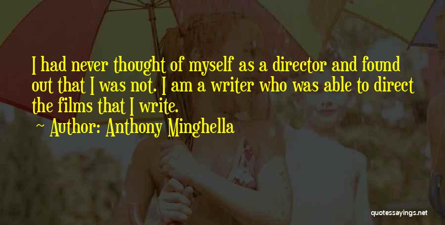 Anthony Minghella Quotes: I Had Never Thought Of Myself As A Director And Found Out That I Was Not. I Am A Writer