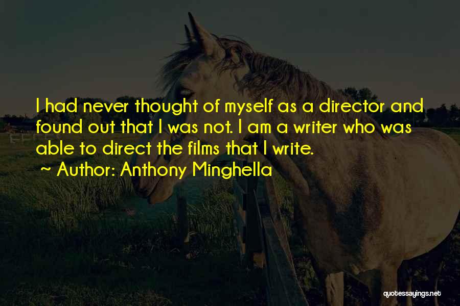 Anthony Minghella Quotes: I Had Never Thought Of Myself As A Director And Found Out That I Was Not. I Am A Writer