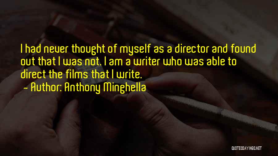 Anthony Minghella Quotes: I Had Never Thought Of Myself As A Director And Found Out That I Was Not. I Am A Writer