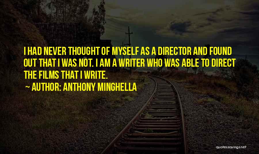 Anthony Minghella Quotes: I Had Never Thought Of Myself As A Director And Found Out That I Was Not. I Am A Writer