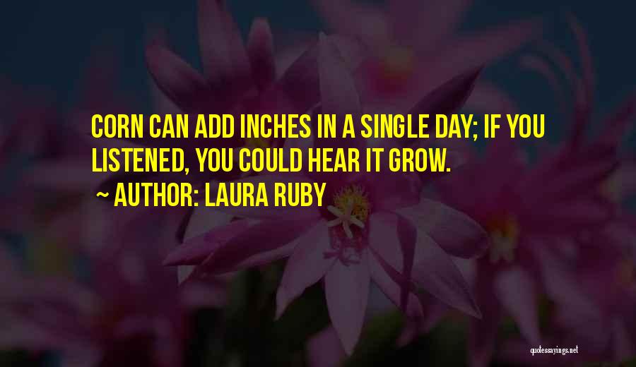 Laura Ruby Quotes: Corn Can Add Inches In A Single Day; If You Listened, You Could Hear It Grow.