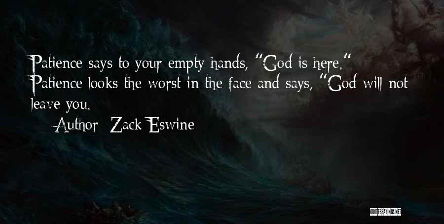 Zack Eswine Quotes: Patience Says To Your Empty Hands, God Is Here. Patience Looks The Worst In The Face And Says, God Will