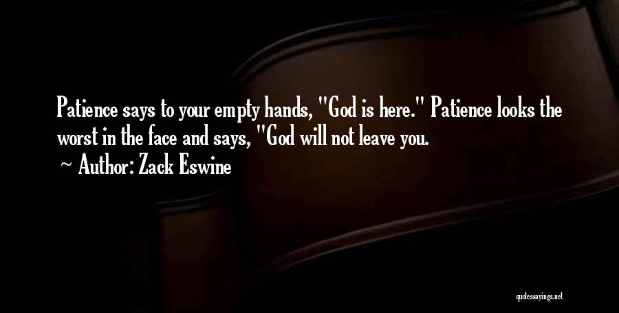 Zack Eswine Quotes: Patience Says To Your Empty Hands, God Is Here. Patience Looks The Worst In The Face And Says, God Will