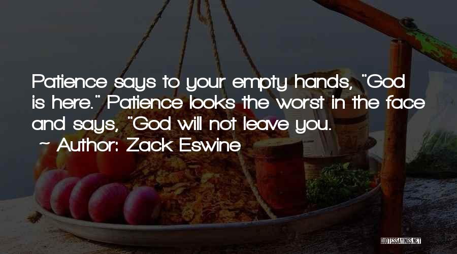 Zack Eswine Quotes: Patience Says To Your Empty Hands, God Is Here. Patience Looks The Worst In The Face And Says, God Will