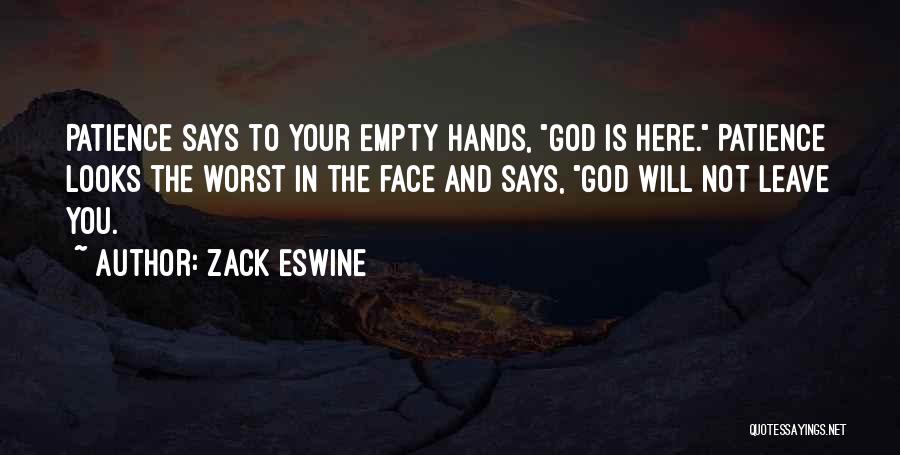 Zack Eswine Quotes: Patience Says To Your Empty Hands, God Is Here. Patience Looks The Worst In The Face And Says, God Will