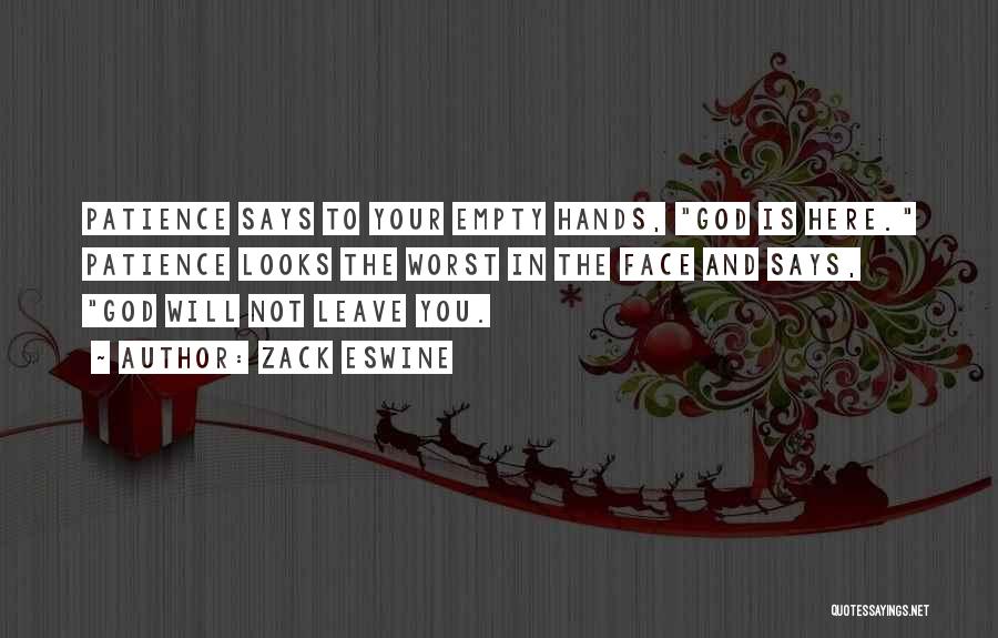 Zack Eswine Quotes: Patience Says To Your Empty Hands, God Is Here. Patience Looks The Worst In The Face And Says, God Will