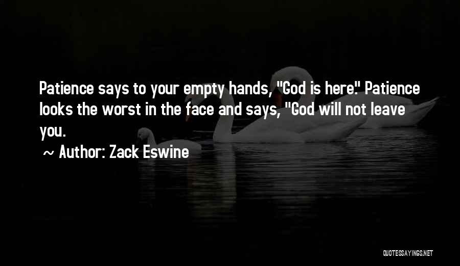 Zack Eswine Quotes: Patience Says To Your Empty Hands, God Is Here. Patience Looks The Worst In The Face And Says, God Will