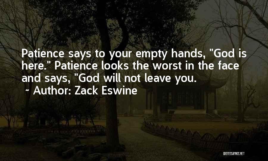 Zack Eswine Quotes: Patience Says To Your Empty Hands, God Is Here. Patience Looks The Worst In The Face And Says, God Will