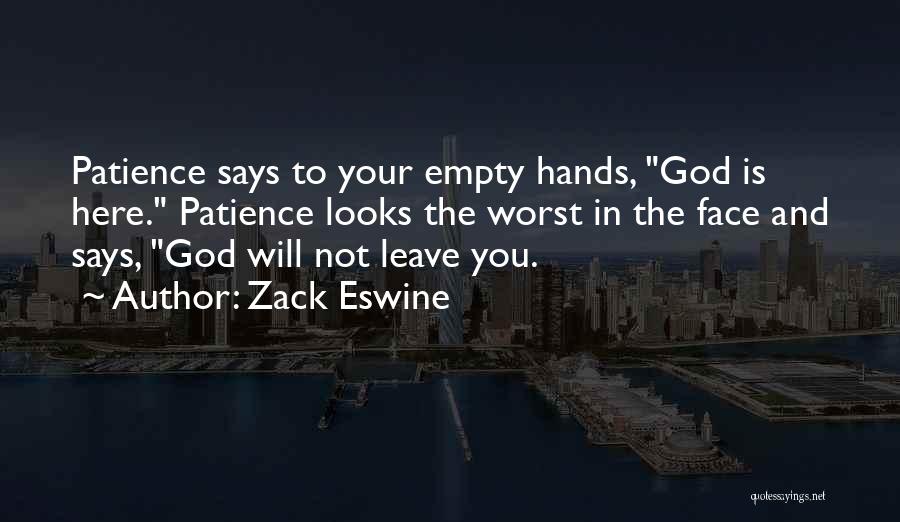 Zack Eswine Quotes: Patience Says To Your Empty Hands, God Is Here. Patience Looks The Worst In The Face And Says, God Will