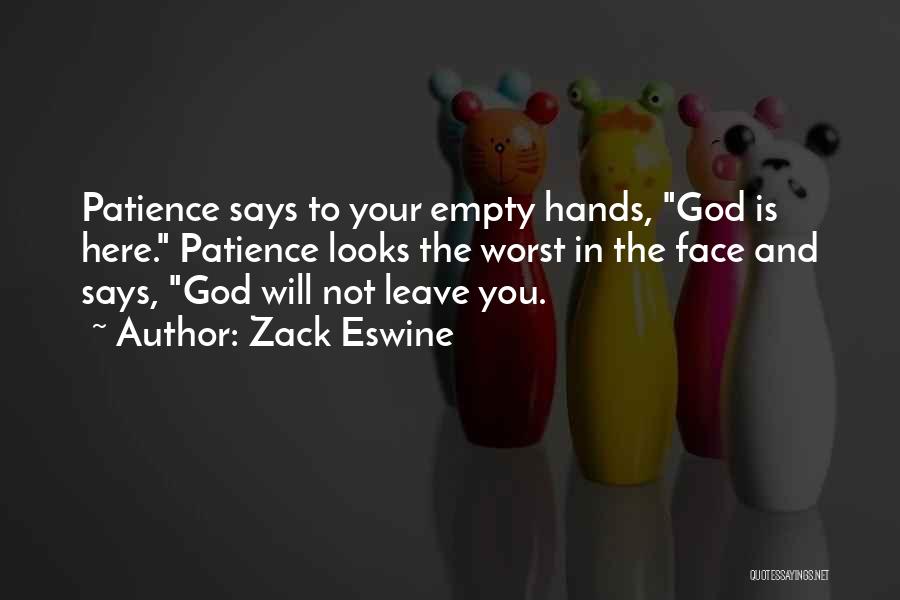 Zack Eswine Quotes: Patience Says To Your Empty Hands, God Is Here. Patience Looks The Worst In The Face And Says, God Will