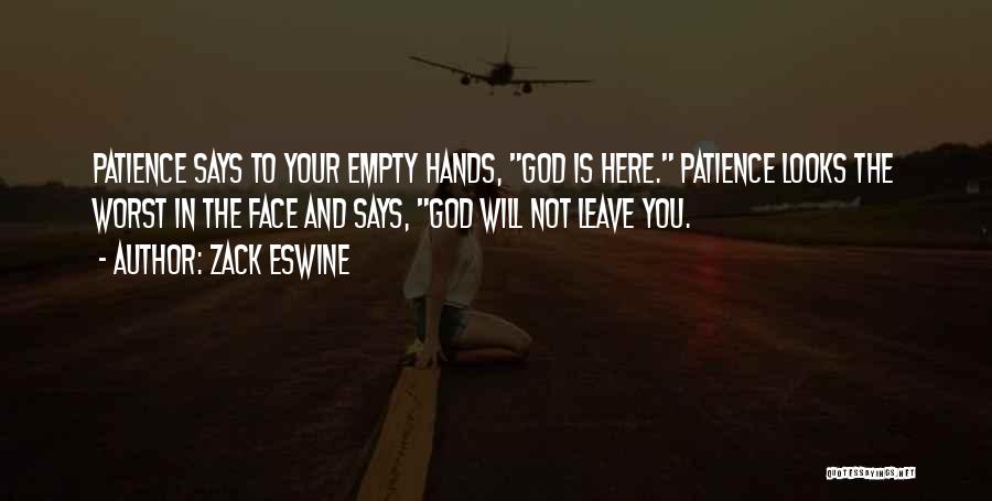 Zack Eswine Quotes: Patience Says To Your Empty Hands, God Is Here. Patience Looks The Worst In The Face And Says, God Will