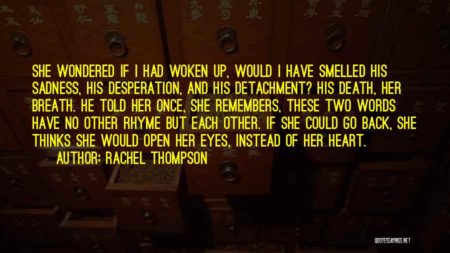 Rachel Thompson Quotes: She Wondered If I Had Woken Up, Would I Have Smelled His Sadness, His Desperation, And His Detachment? His Death,