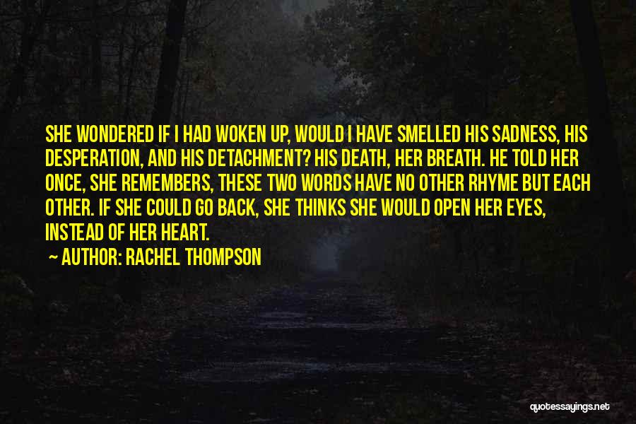 Rachel Thompson Quotes: She Wondered If I Had Woken Up, Would I Have Smelled His Sadness, His Desperation, And His Detachment? His Death,