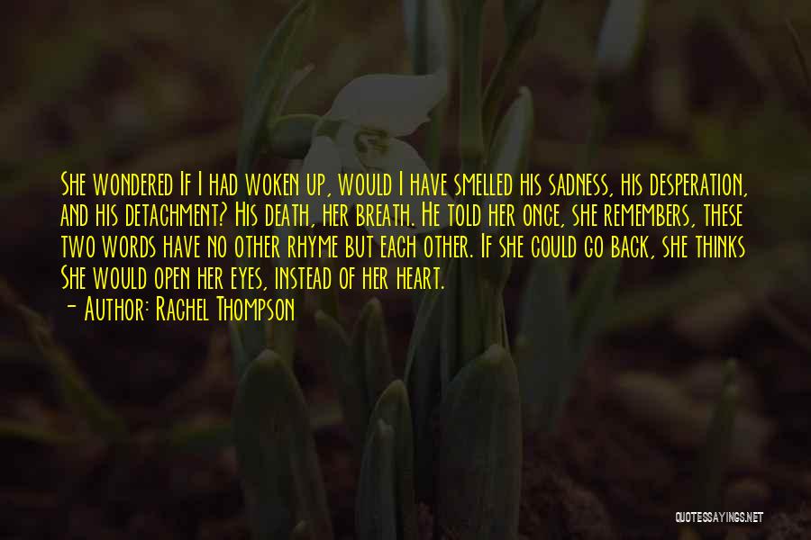 Rachel Thompson Quotes: She Wondered If I Had Woken Up, Would I Have Smelled His Sadness, His Desperation, And His Detachment? His Death,