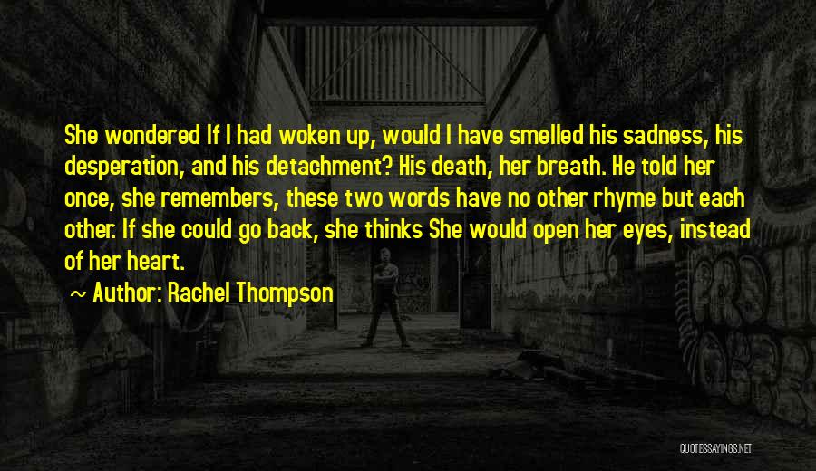 Rachel Thompson Quotes: She Wondered If I Had Woken Up, Would I Have Smelled His Sadness, His Desperation, And His Detachment? His Death,