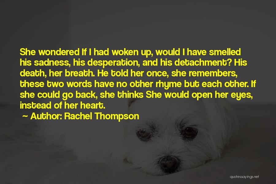 Rachel Thompson Quotes: She Wondered If I Had Woken Up, Would I Have Smelled His Sadness, His Desperation, And His Detachment? His Death,