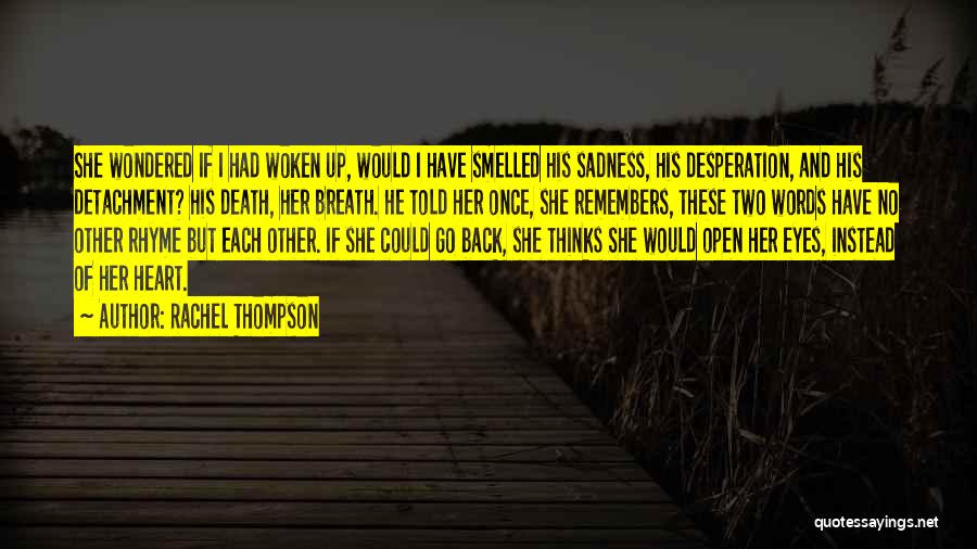 Rachel Thompson Quotes: She Wondered If I Had Woken Up, Would I Have Smelled His Sadness, His Desperation, And His Detachment? His Death,