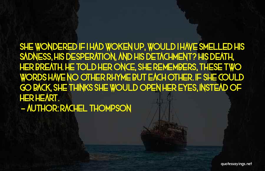 Rachel Thompson Quotes: She Wondered If I Had Woken Up, Would I Have Smelled His Sadness, His Desperation, And His Detachment? His Death,