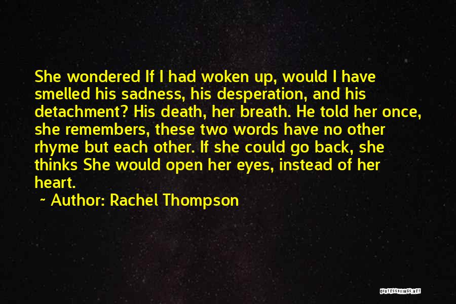 Rachel Thompson Quotes: She Wondered If I Had Woken Up, Would I Have Smelled His Sadness, His Desperation, And His Detachment? His Death,