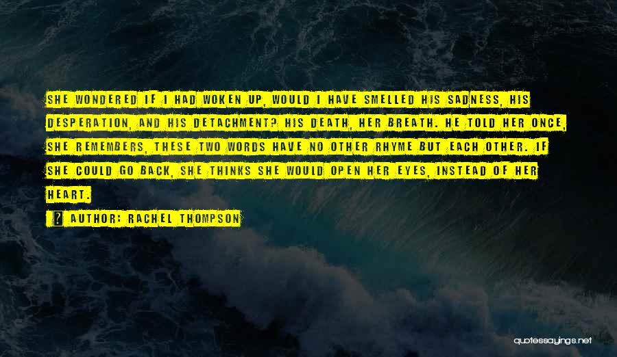 Rachel Thompson Quotes: She Wondered If I Had Woken Up, Would I Have Smelled His Sadness, His Desperation, And His Detachment? His Death,