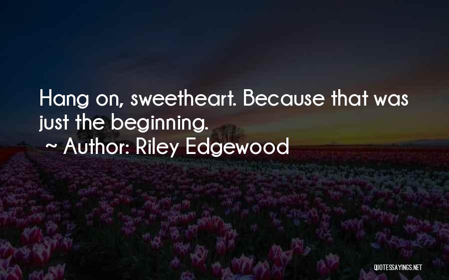 Riley Edgewood Quotes: Hang On, Sweetheart. Because That Was Just The Beginning.