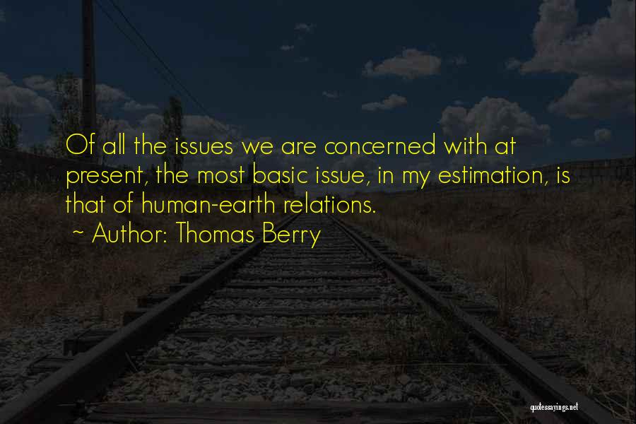 Thomas Berry Quotes: Of All The Issues We Are Concerned With At Present, The Most Basic Issue, In My Estimation, Is That Of