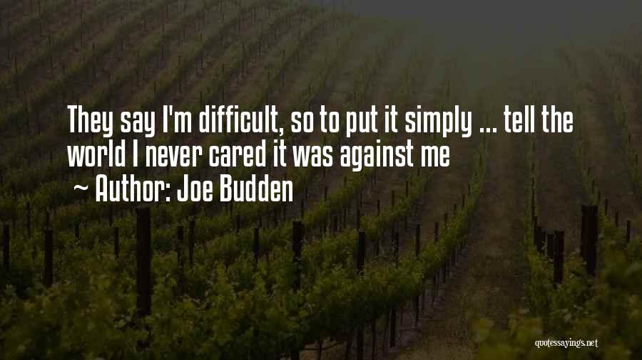 Joe Budden Quotes: They Say I'm Difficult, So To Put It Simply ... Tell The World I Never Cared It Was Against Me