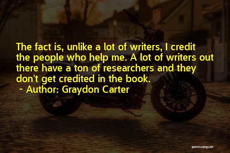 Graydon Carter Quotes: The Fact Is, Unlike A Lot Of Writers, I Credit The People Who Help Me. A Lot Of Writers Out
